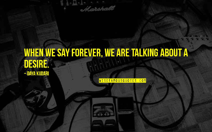 Not Talking To Your Love Quotes By Daya Kudari: When we say forever, we are talking about