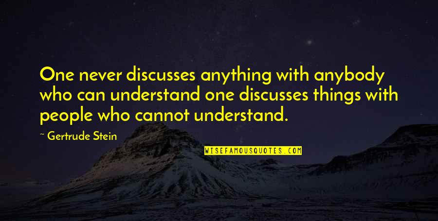 Not Talking Too Much Quotes By Gertrude Stein: One never discusses anything with anybody who can