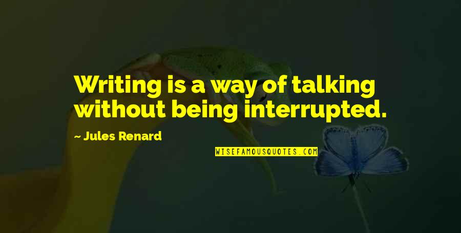 Not Talking Too Much Quotes By Jules Renard: Writing is a way of talking without being