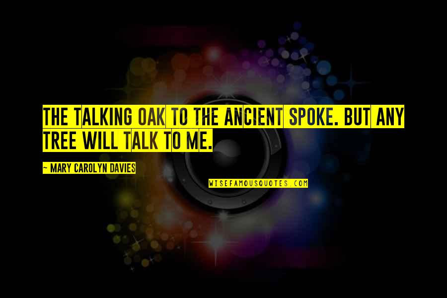 Not Talking With You Quotes By Mary Carolyn Davies: The talking oak To the ancient spoke. But