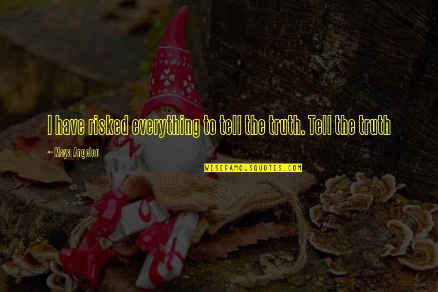 Not Telling Everything Quotes By Maya Angelou: I have risked everything to tell the truth. Not Telling Everything Quotes By Maya Angelou: I have risked everything to tell the truth.
