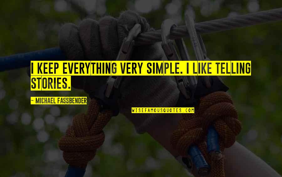 Not Telling Everything Quotes By Michael Fassbender: I keep everything very simple. I like telling Not Telling Everything Quotes By Michael Fassbender: I keep everything very simple. I like telling