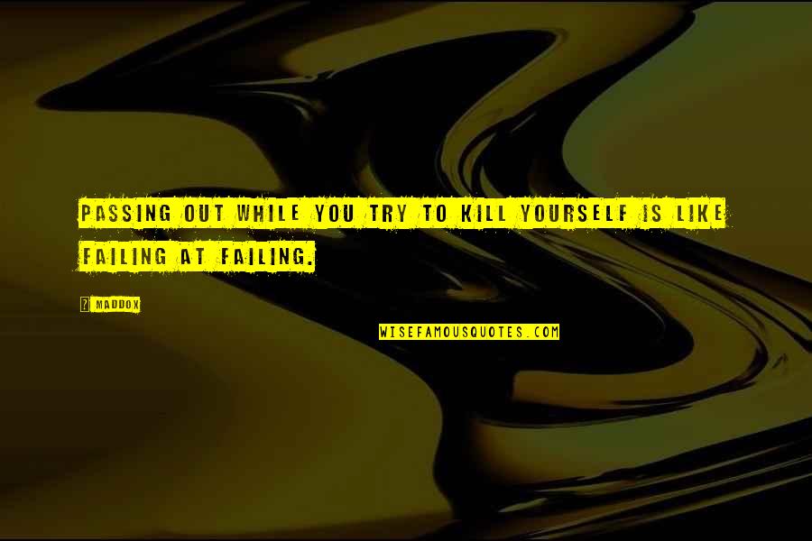 Not Telling How You Feel Quotes By Maddox: Passing out while you try to kill yourself