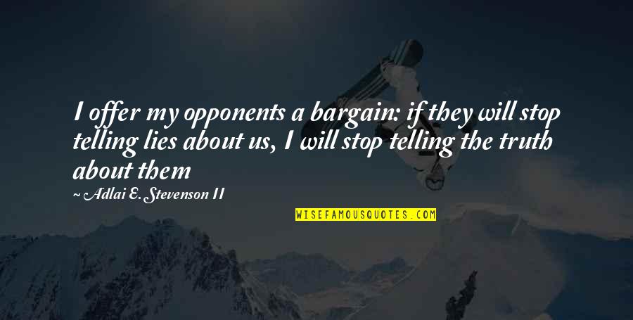 Not Telling Lies Quotes By Adlai E. Stevenson II: I offer my opponents a bargain: if they