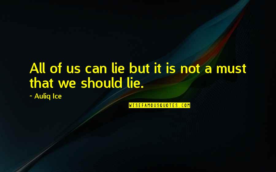 Not Telling Lies Quotes By Auliq Ice: All of us can lie but it is