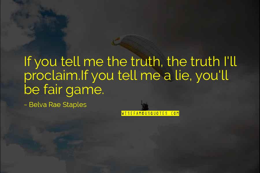 Not Telling Lies Quotes By Belva Rae Staples: If you tell me the truth, the truth