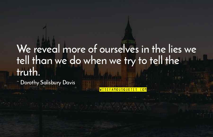Not Telling Lies Quotes By Dorothy Salisbury Davis: We reveal more of ourselves in the lies Not Telling Lies Quotes By Dorothy Salisbury Davis: We reveal more of ourselves in the lies