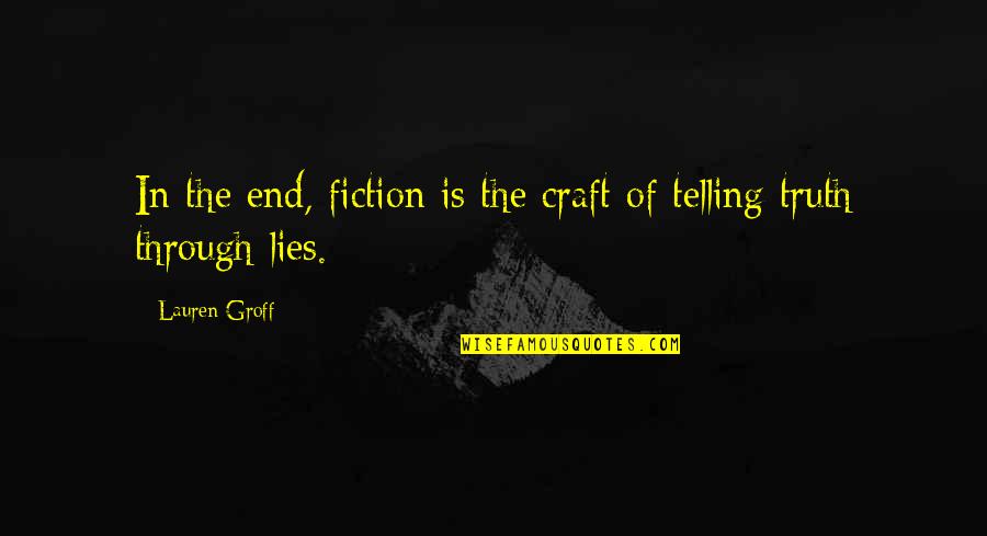 Not Telling Lies Quotes By Lauren Groff: In the end, fiction is the craft of