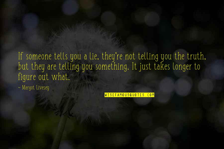 Not Telling Lies Quotes By Margot Livesey: If someone tells you a lie, they're not