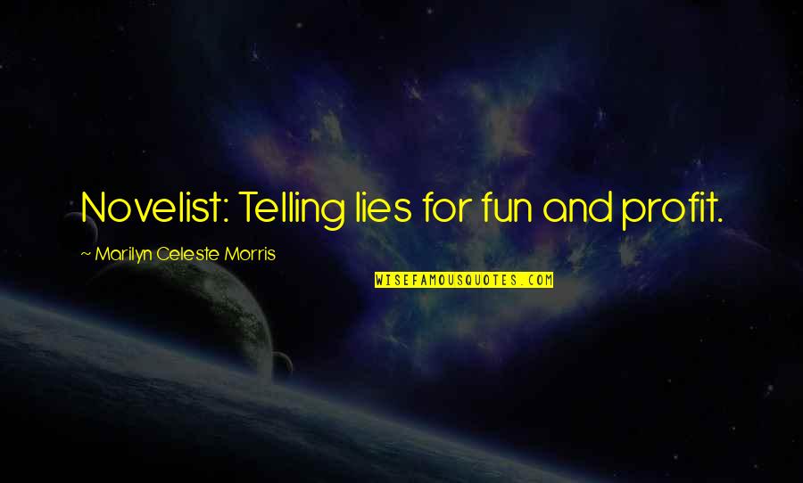 Not Telling Lies Quotes By Marilyn Celeste Morris: Novelist: Telling lies for fun and profit. Not Telling Lies Quotes By Marilyn Celeste Morris: Novelist: Telling lies for fun and profit.