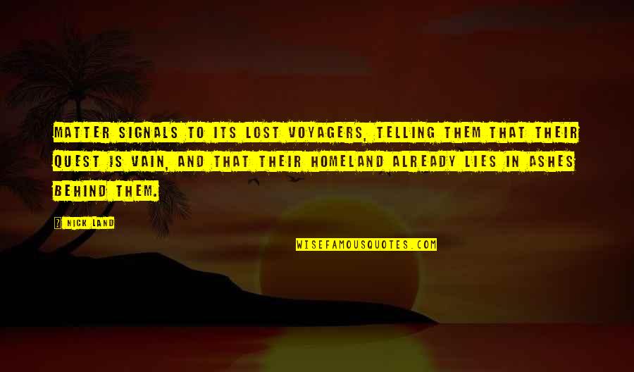 Not Telling Lies Quotes By Nick Land: Matter signals to its lost voyagers, telling them