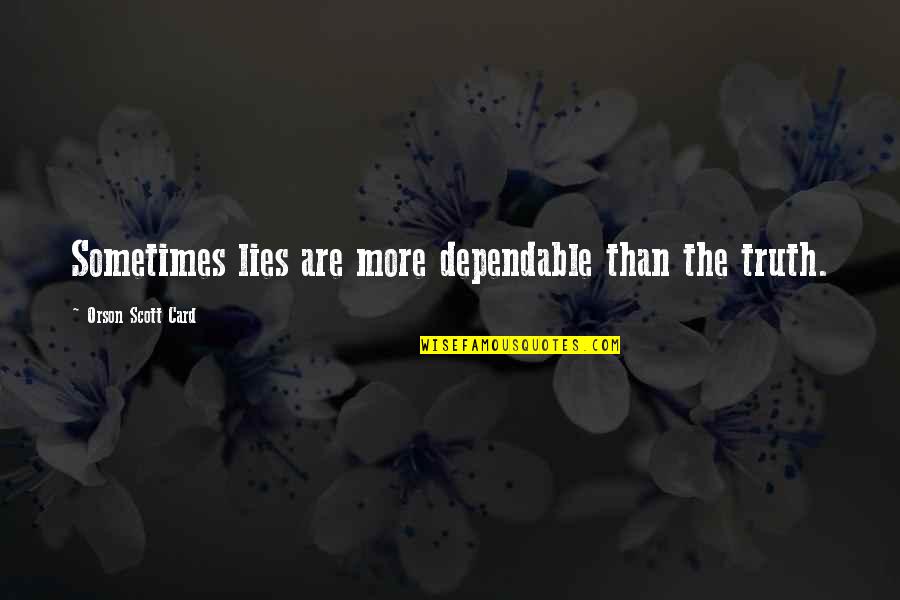 Not Telling Lies Quotes By Orson Scott Card: Sometimes lies are more dependable than the truth.