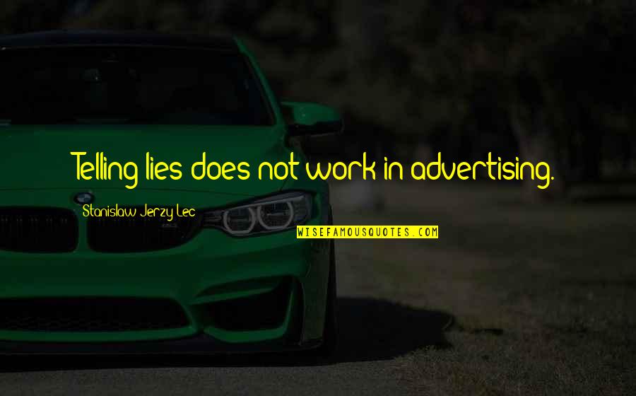 Not Telling Lies Quotes By Stanislaw Jerzy Lec: Telling lies does not work in advertising.