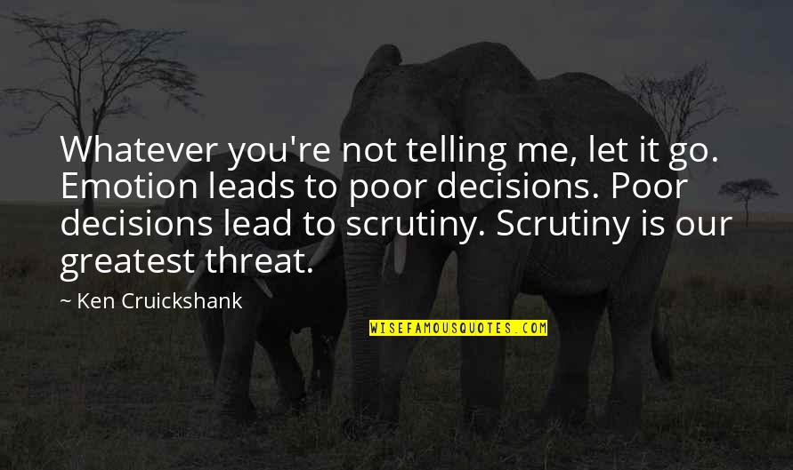 Not Telling Me Quotes By Ken Cruickshank: Whatever you're not telling me, let it go.