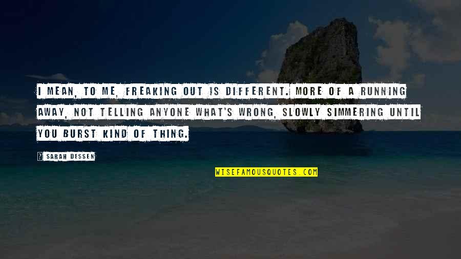 Not Telling Me Quotes By Sarah Dessen: I mean, to me, freaking out is different.