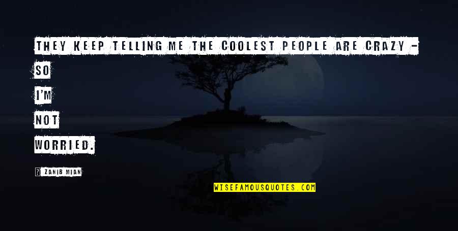 Not Telling Me Quotes By Zanib Mian: They keep telling me the coolest people are