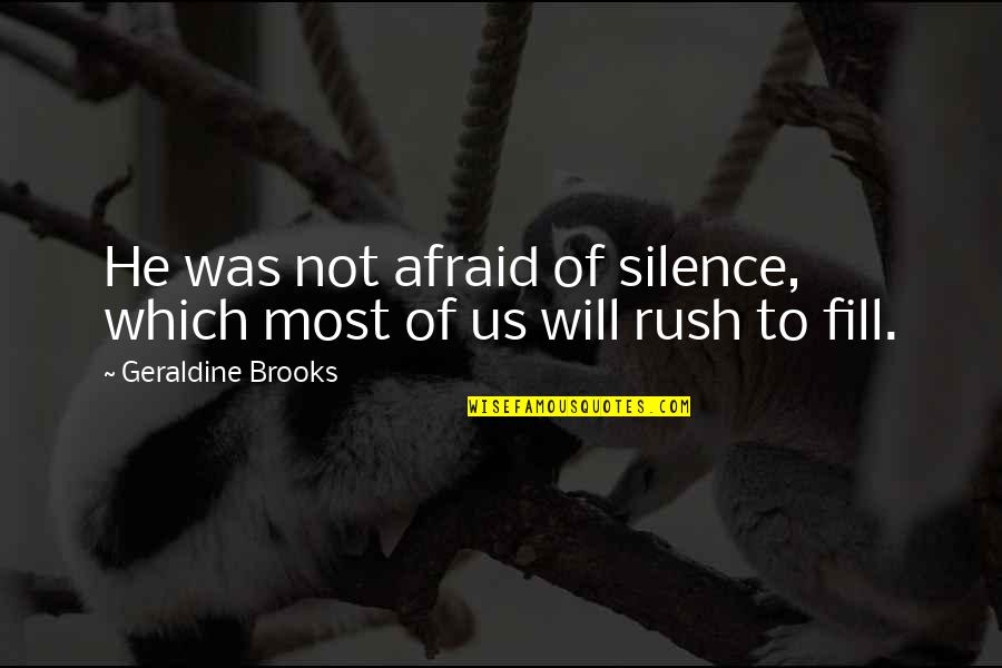 Not Telling Your Crush You Like Them Quotes By Geraldine Brooks: He was not afraid of silence, which most