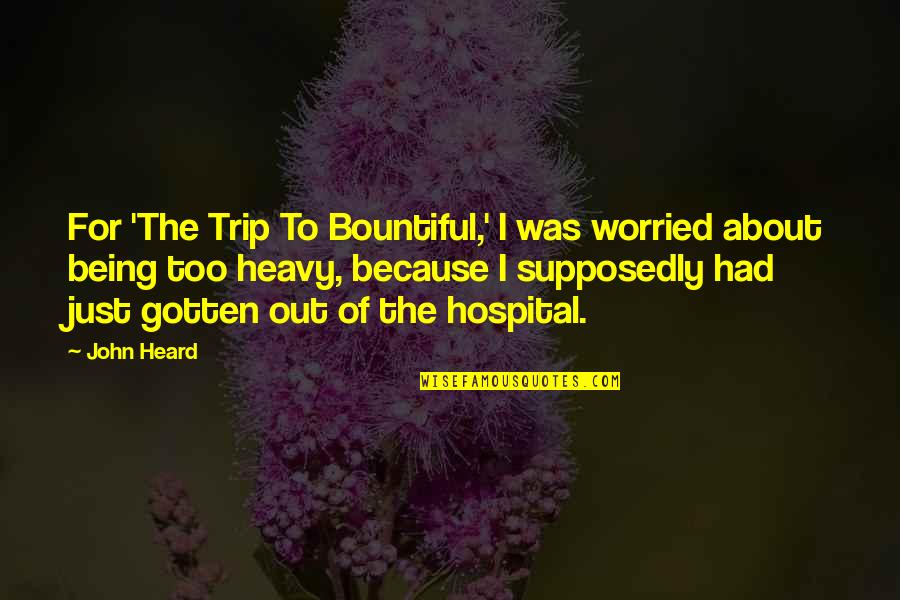 Not Telling Your Plans Quotes By John Heard: For 'The Trip To Bountiful,' I was worried