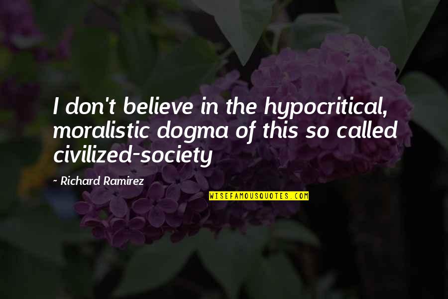 Not Telling Your Plans Quotes By Richard Ramirez: I don't believe in the hypocritical, moralistic dogma