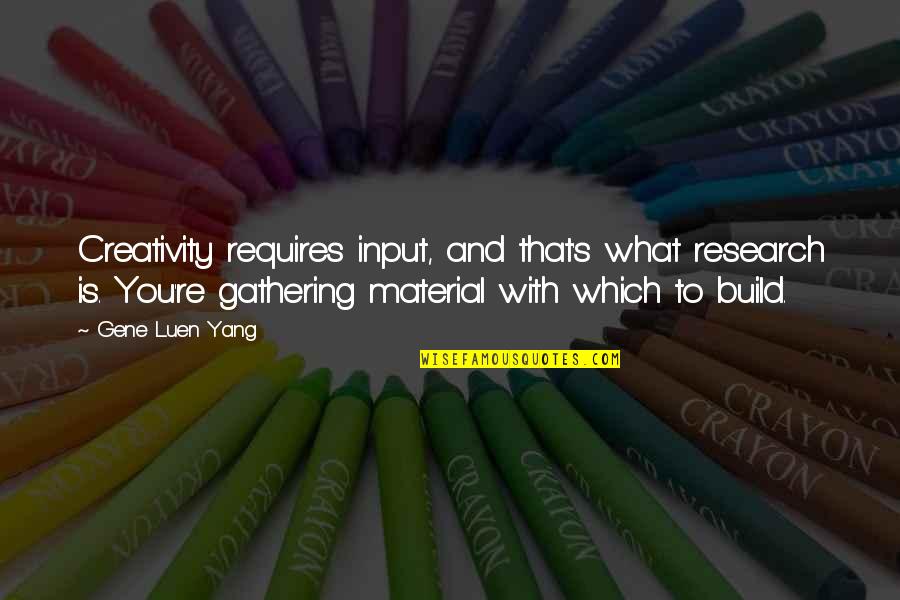 Not Telling Your Side Of The Story Quotes By Gene Luen Yang: Creativity requires input, and that's what research is.