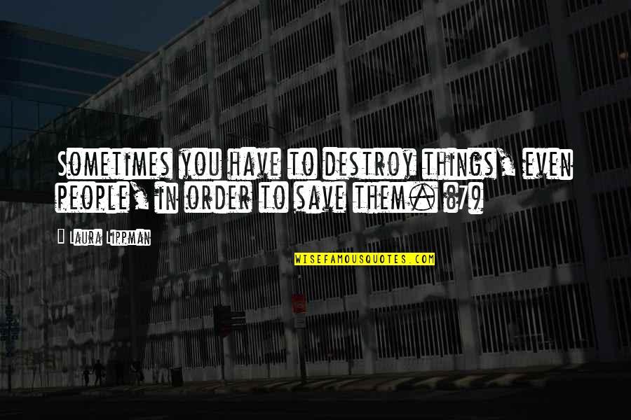 Not Texting And Driving Quotes By Laura Lippman: Sometimes you have to destroy things, even people,