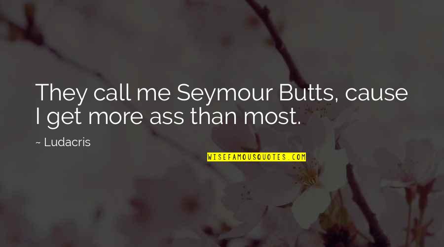 Not Texting And Driving Quotes By Ludacris: They call me Seymour Butts, cause I get