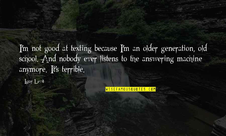 Not Texting Anymore Quotes By Igor Levit: I'm not good at texting because I'm an