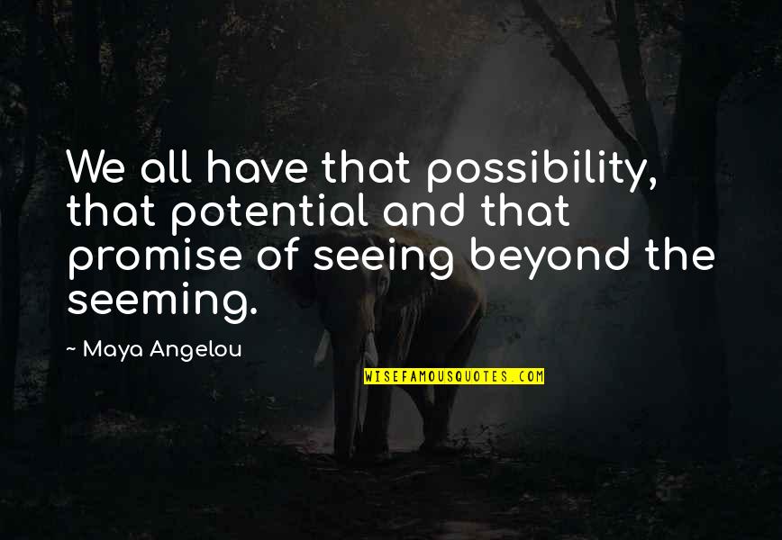 Not Texting Anymore Quotes By Maya Angelou: We all have that possibility, that potential and