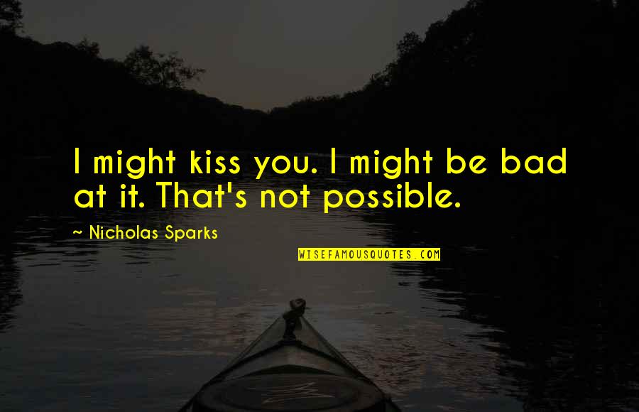 Not That Bad Quotes By Nicholas Sparks: I might kiss you. I might be bad