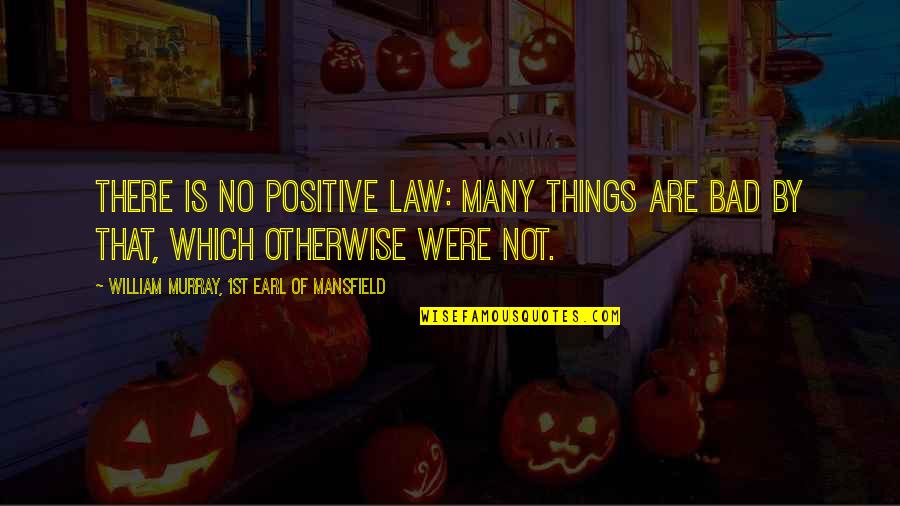 Not That Bad Quotes By William Murray, 1st Earl Of Mansfield: There is no positive law: Many things are