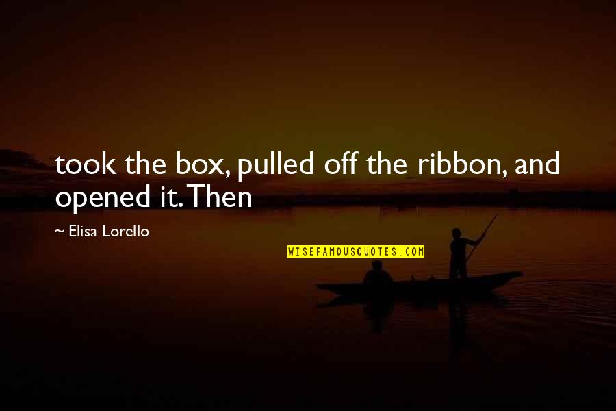 Not That Kinda Girl Quotes By Elisa Lorello: took the box, pulled off the ribbon, and Not That Kinda Girl Quotes By Elisa Lorello: took the box, pulled off the ribbon, and