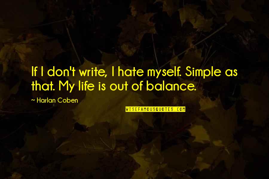 Not That Kinda Girl Quotes By Harlan Coben: If I don't write, I hate myself. Simple