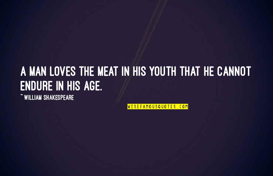 Not That Kinda Girl Quotes By William Shakespeare: A man loves the meat in his youth Not That Kinda Girl Quotes By William Shakespeare: A man loves the meat in his youth