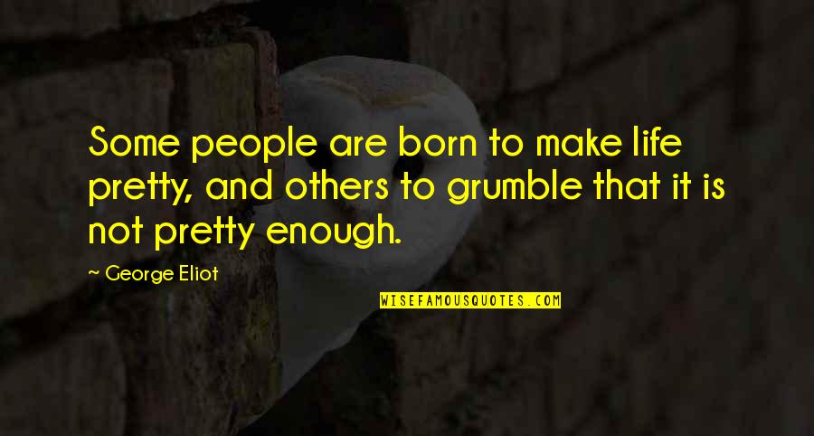Not That Pretty Quotes By George Eliot: Some people are born to make life pretty,