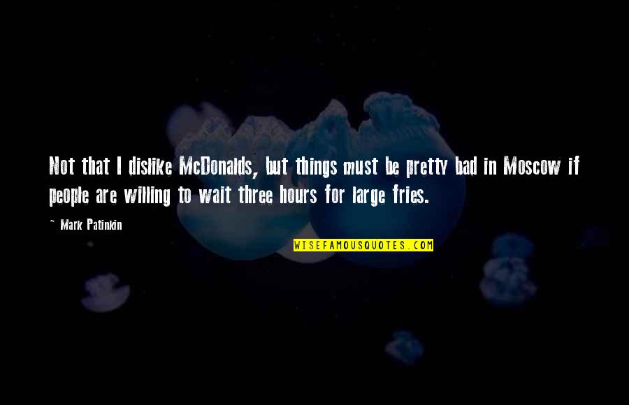 Not That Pretty Quotes By Mark Patinkin: Not that I dislike McDonalds, but things must