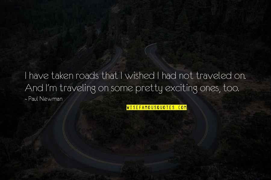 Not That Pretty Quotes By Paul Newman: I have taken roads that I wished I