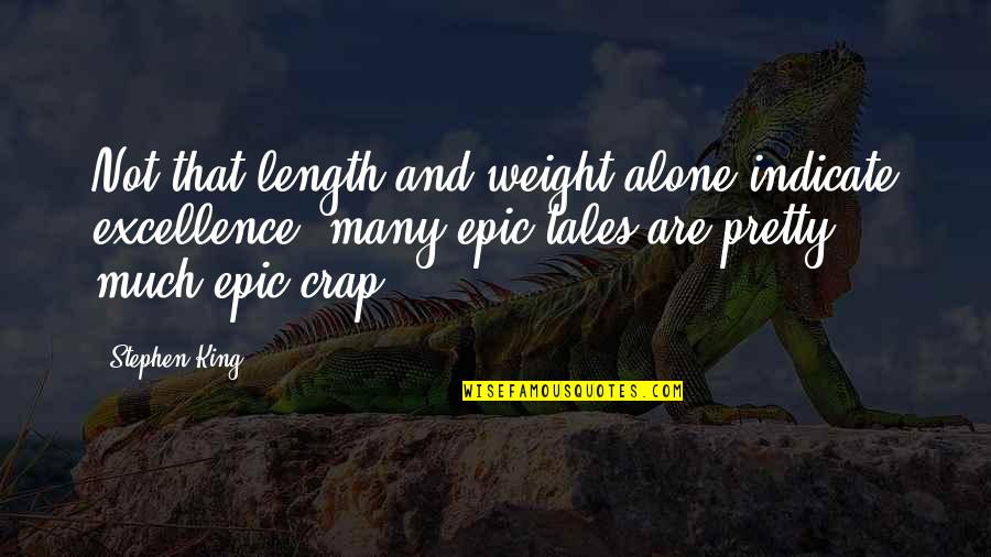 Not That Pretty Quotes By Stephen King: Not that length and weight alone indicate excellence;