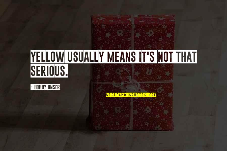 Not That Serious Quotes By Bobby Unser: Yellow usually means it's not that serious.