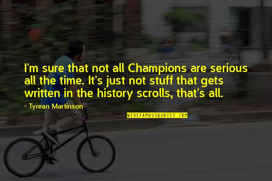 Not That Serious Quotes By Tyrean Martinson: I'm sure that not all Champions are serious