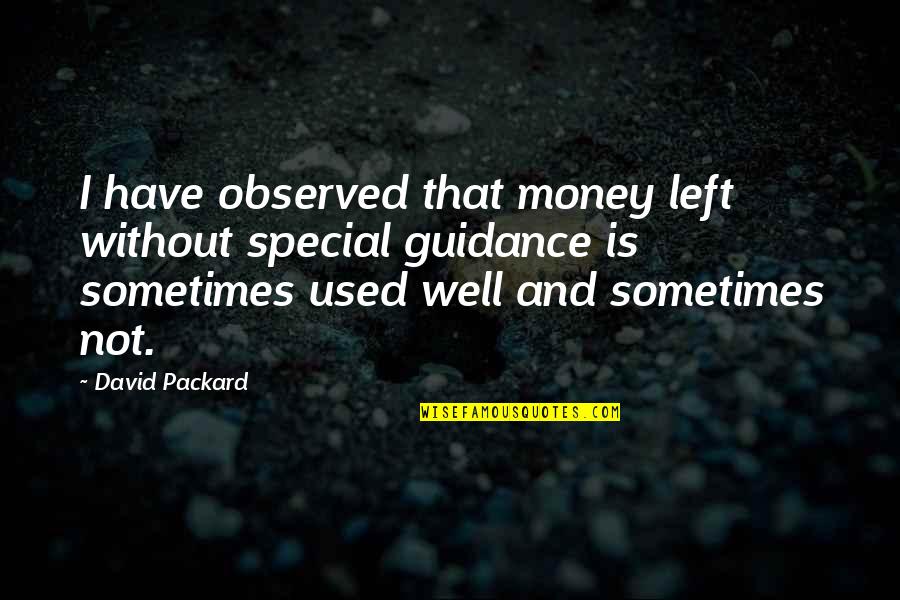 Not That Special Quotes By David Packard: I have observed that money left without special