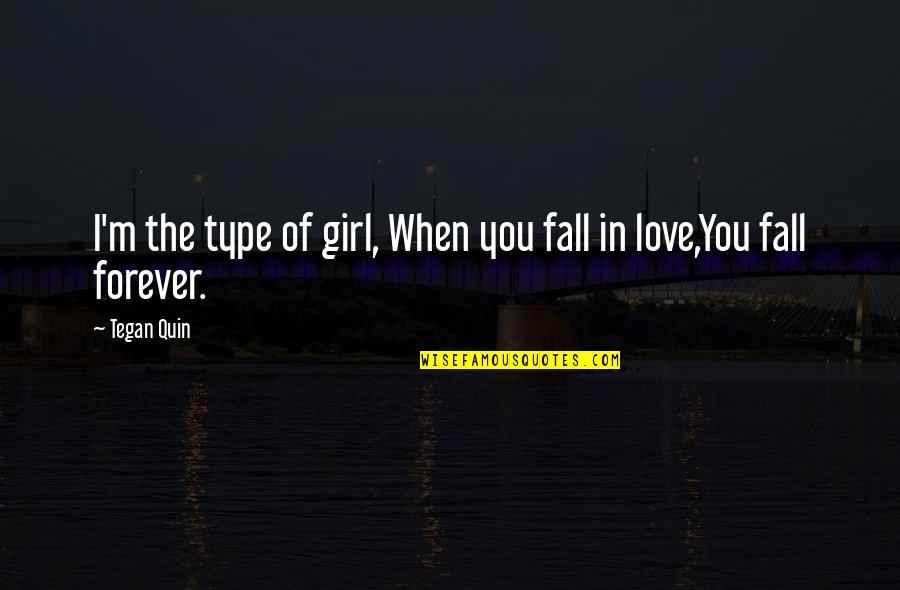 Not That Type Of Girl Quotes By Tegan Quin: I'm the type of girl, When you fall