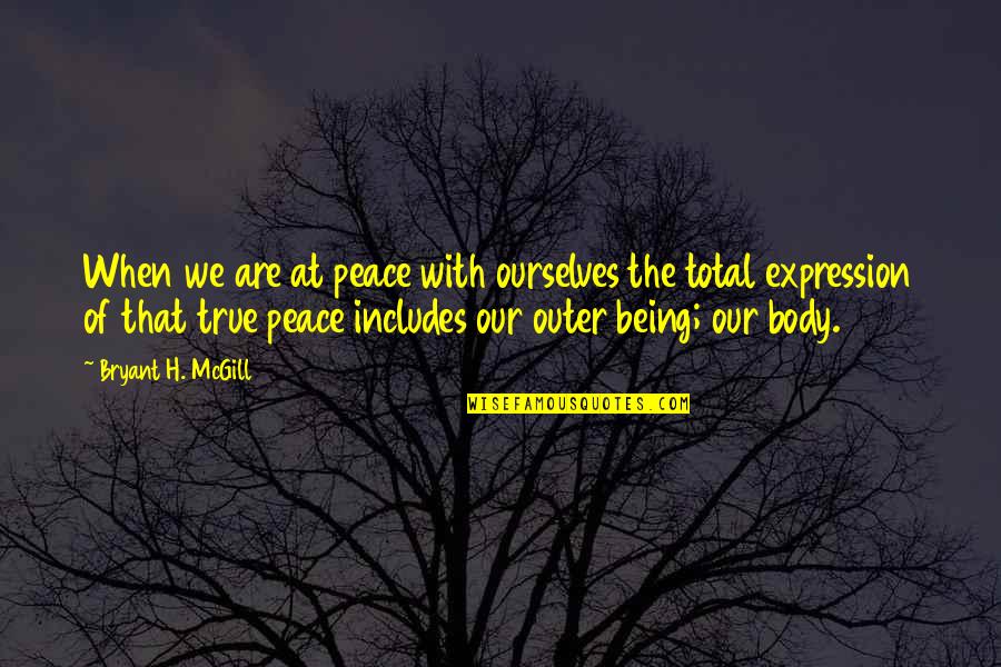 Not The Best Body Quotes By Bryant H. McGill: When we are at peace with ourselves the