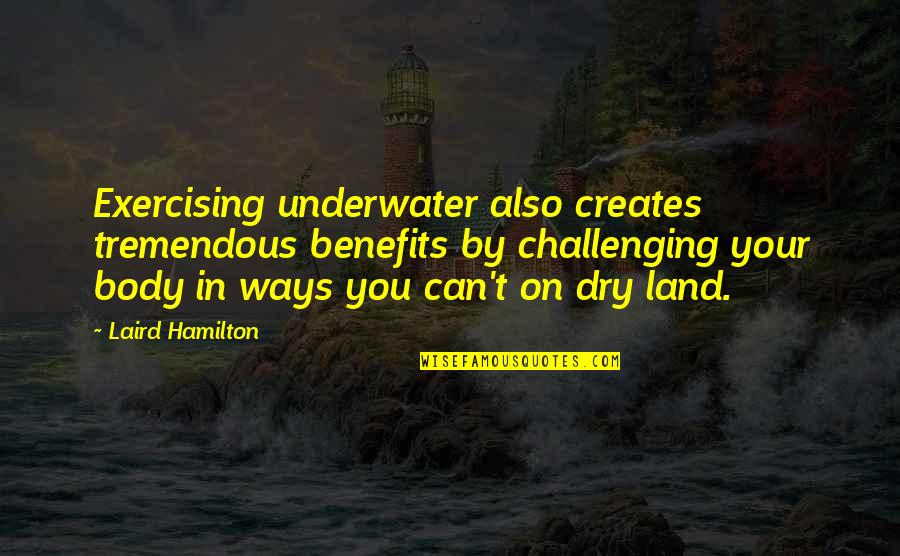 Not The Best Body Quotes By Laird Hamilton: Exercising underwater also creates tremendous benefits by challenging Not The Best Body Quotes By Laird Hamilton: Exercising underwater also creates tremendous benefits by challenging