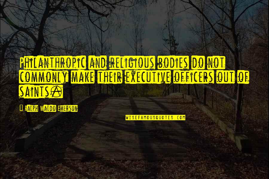 Not The Best Body Quotes By Ralph Waldo Emerson: Philanthropic and religious bodies do not commonly make Not The Best Body Quotes By Ralph Waldo Emerson: Philanthropic and religious bodies do not commonly make