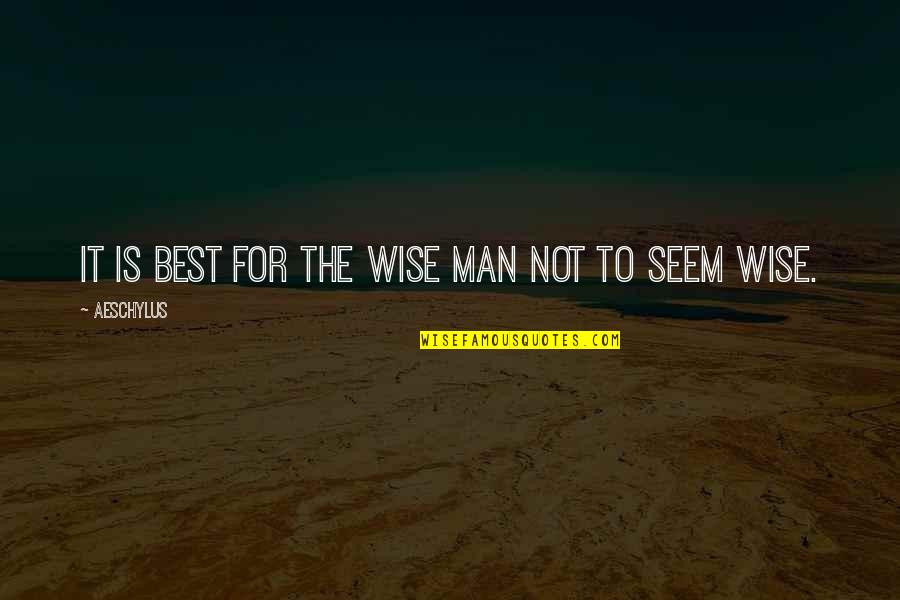 Not The Best Man Quotes By Aeschylus: It is best for the wise man not
