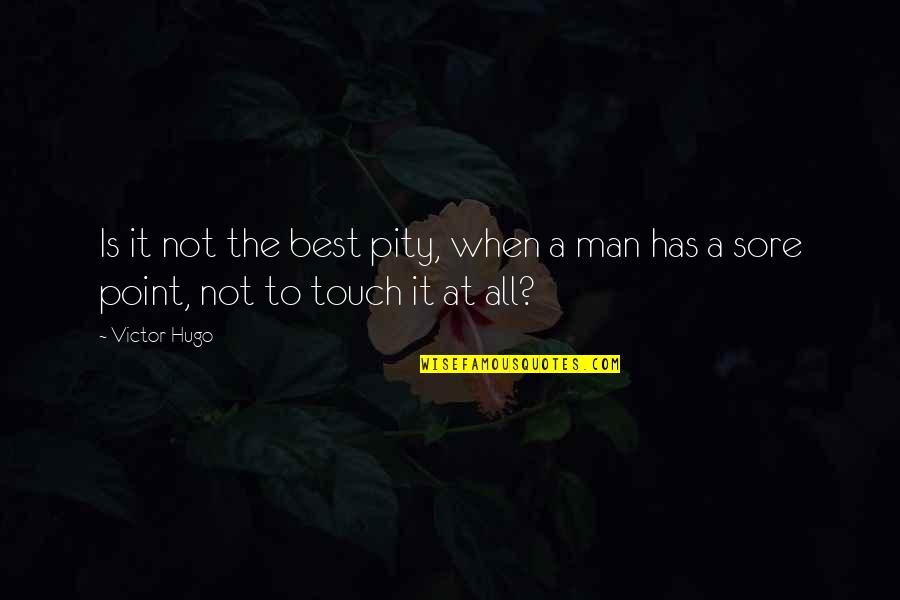 Not The Best Man Quotes By Victor Hugo: Is it not the best pity, when a