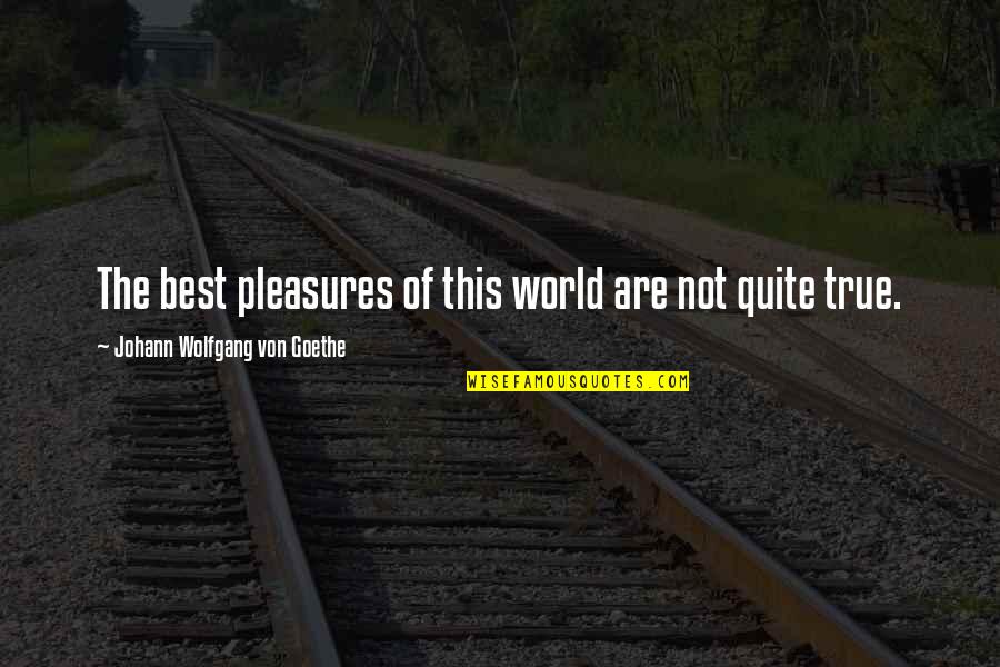 Not The Best Quotes By Johann Wolfgang Von Goethe: The best pleasures of this world are not