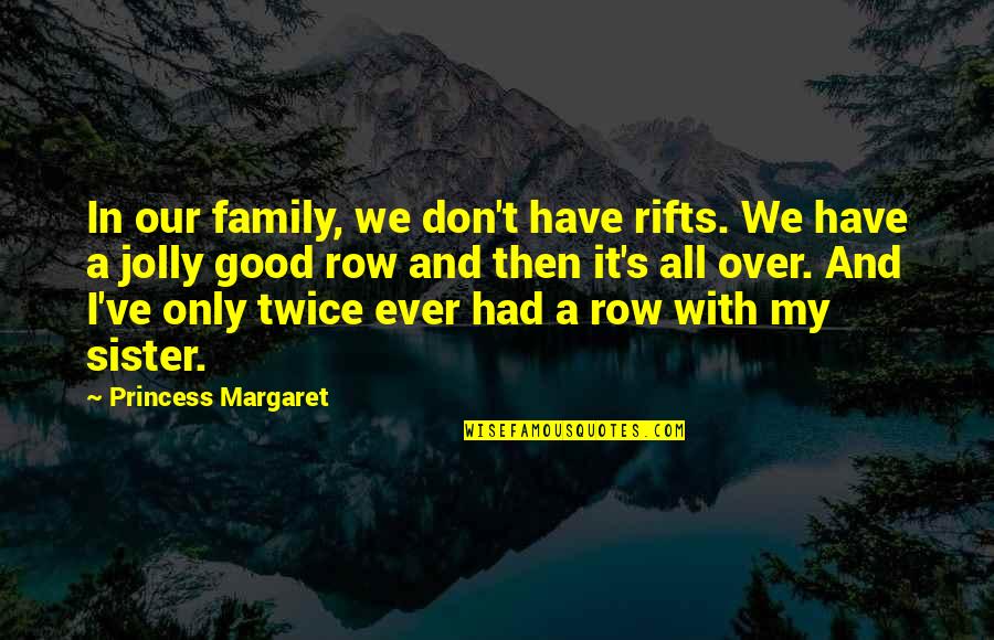 Not The Best Sister Quotes By Princess Margaret: In our family, we don't have rifts. We