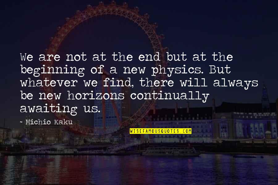 Not The End But The Beginning Quotes By Michio Kaku: We are not at the end but at