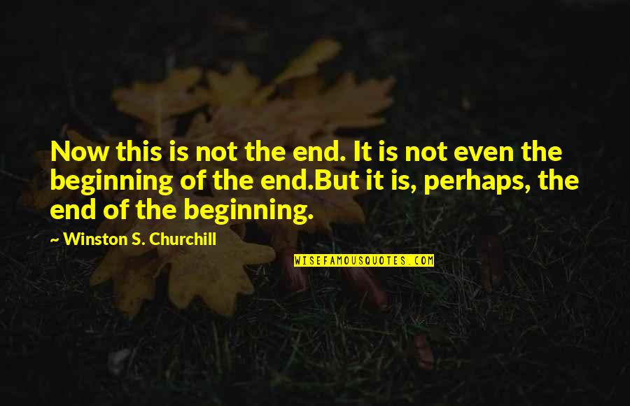 Not The End But The Beginning Quotes By Winston S. Churchill: Now this is not the end. It is